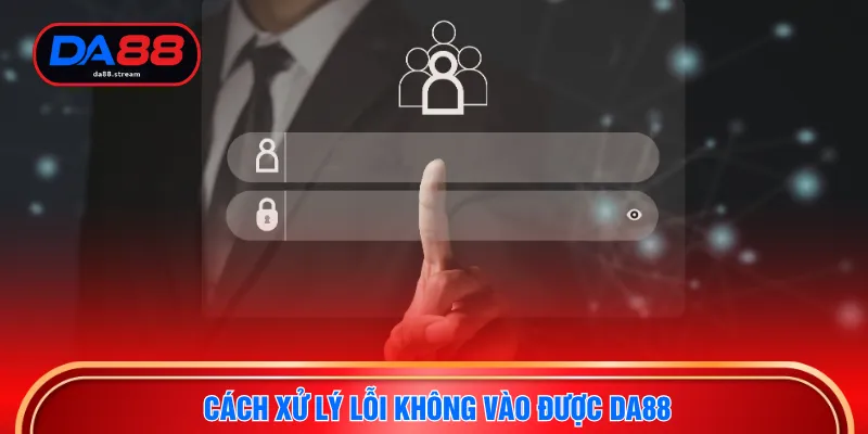 Đăng Nhập DA88 - Quy Trình Bảo Mật Tài Khoản An Toàn 3 Cách xử lý lỗi không vào được DA88